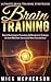 Brain Training: Ultimate Brain Training Strategies! - Powerful Neuro Linguistic Programming And Neuroplasticity Techniques For Greater Mind Power, Concentration, ... Memory Improvement, Brain Power Strategies)