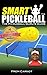 Smart Pickleball: The Pickleball Guru’s Guide to Mastering Strategy, Drills, and Winning Play for Beginners & Beyond