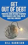 Debt!: A Guide on improving your Finances long term and being Debt Free Forever! (Money Management, Debt Free, Stay out of Debt, Credit Cards, Debt Freedom, ... Repair, Financial Independence, Bugdeting)