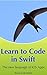 Learn to Code in Swift: The...