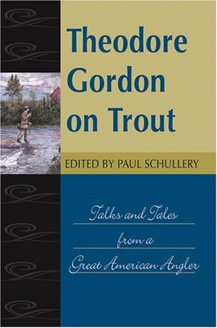 Theodore Gordon on Trout: Talks and Tales from a Great American Angler (Fly Fishing Classics)