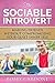 The Sociable Introvert: Making Friends Without Compromising Your Quiet Inner Self