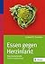 Essen gegen Herzinfarkt: Das revolutionäre Ernährungskonzept (German Edition)