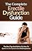 Erectile Dysfunction: The Complete Erectile Dysfunction Guide – The Best Tips And Advice On How To Cure Erectile Dysfunction And Impotence (Sexual Health, Impotence, Erectile Dysfunction, Erection)