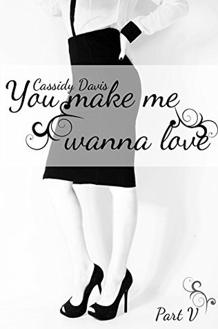 You make me wanna love (you make me wanna love, #5)