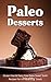 Paleo Desserts: Gluten Free & Dairy Free Paleo Sweet Tooth Recipes For A Healthy Holiday Snack - A Paleo Diet Cookbook