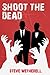 Shoot the Dead by Steve Wetherell