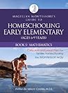 Magellan Montessori's Guide to Homeschooling Early Elementary (Ages 6-9 Years), Book 5: Mathematics