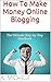 How To Make Money Online Blogging: The Ultimate Step-by-Step Handbook (Earning Income Online 2)