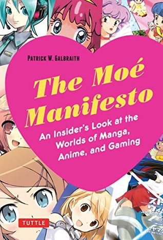 The Moe Manifesto An Insider S Look At The Worlds Of Manga Anime And Gaming By Patrick W Galbraith