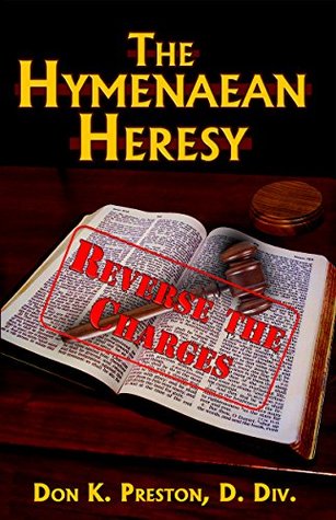 The Hymenaean Heresy: Reverse the Charges!: A Response to the Charge that the Full Preterist View of Eschatogy Is the Revival of An Ancient Heresy