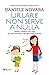 Urlare non serve a nulla by Daniele Novara