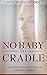 No Baby to Cradle: The Grieving Process of Losing a Child (Children are an Heritage of the Lord Book 1)