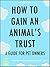 How To Gain An Animal's Trust: A Guide For Pet Owners