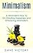 Minimalism: A Minimalist's How To On Creating Happiness and Embracing Minimalism (Minimalism, Minimalist. Happiness, Stress Reduction)