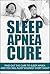 Sleep Apnea Cure: Find Out the Cure to Sleep Apnea and You Will Sleep Soundly Every Night (sleep apnea treatment, sleep apnea cure, apnea, sleep apnea ... apnea help, sleep apnea, sleep disorders)