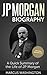 JP Morgan Biography: A Quick Summary of the Life of JP Morgan (JP Morgan, JP Morgan Biography, Successful People, Rich People, Biographies of Successful People)