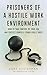 Prisoners Of A Hostile Work Environment by Curt Kosterman