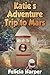 Katie's Adventure Trip to Mars by Felicia Harper Katie's Adventure Trip to Mars by Felicia Harper