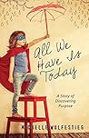 All We Have Is Today: A Story of Discovering Purpose