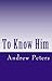 To Know Him by Andrew Peters