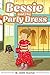Children's books : "Bessie and The Party Dress"( Illustrated Picture Book for GIRLS ages 6-9. Teaches your kid the importance of eating healthy),Early readers,Social skills for kids collection