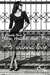 You make me wanna love (you make me wanna love, #6.5) You make me wanna love (you make me wanna love, #6.5)