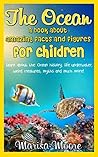 The Ocean: A book about amazing facts and figures for children: Learn about the Ocean history, life underwater, weird creatures, myths and much more!