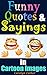 Funny Quotes and Sayings: Amusing, Funny Sayings and Quotations in Cartoon Images, Really Make You Laugh and Happy