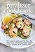 The Spiralizer Cookbook: 70...