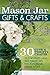Mason Jar Gifts and Crafts:...