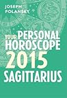 Sagittarius 2015: Your Personal Horoscope: A Complete Astrology Guide to Your Zodiac Future