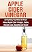 Apple Cider Vinegar: Everything you need to know about apple cider vinegar, detox, weight loss, benefits and more!