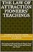 The Law of Attraction Pioneers’ Teachings: The Game of Life and How to Play It, Your Invisible Power, Your Forces and How to Use Them