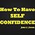 How To Have Self Confidence! The 10 Powerful Steps to Boost Your Self Confidence to the Sky!