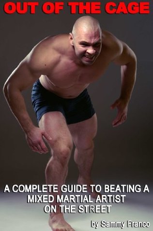 Out Of The Cage: A Complete Guide to Beating a Mixed Martial Artist on the Street (Kindle Edition)