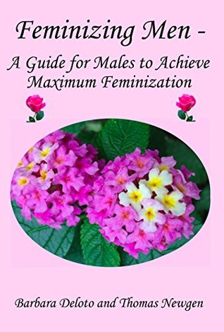 Feminizing Men: A Guide for Males to Achieve Maximum Feminization (Non-fiction Crossdressing and Feminization Books)