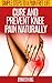 Knee Pain Cure: Tips To Cure And Prevent Knee Pain Naturally. (Simple Steps To A Pain Free Life.)