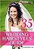 Wedding Hairstyles: 35 Step by Step Easy Gorgeous Wedding Hairstyles that take 15 minutes or Less (DIY Spectacular Wedding Guide for Bride, Bun, Up do, Vintage, Half up Half Down and Many Styles)