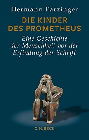 Die Kinder des Prometheus: Eine Geschichte der Menschheit vor der Erfindung der Schrift (German Edition)