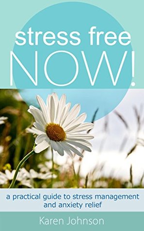 Stress free NOW! A practical guide to stress management and anxiety relief (A Happier You! Book 1)