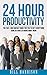Productivity: The Fast High Impact Guide for you to Get Everything Done in Your 24 hours Right Now! (Productivity Hacks, Habits, Time management, Procrastination, ... Productivity Improvement, Sleep, Goals)