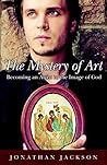 The Mystery of Art: Becoming an Artist in the Image of God The Mystery of Art: Becoming an Artist in the Image of God