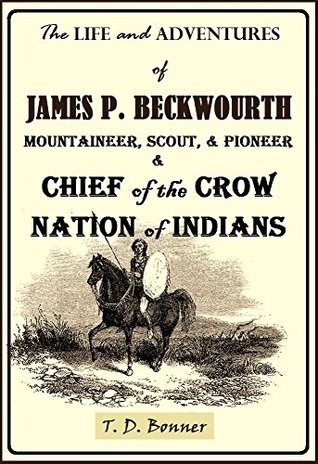 The Life and Adventures of James P. Beckwourth: Mountaineer, Scout, and Pioneer and Chief of the Crow Nation of Indians (1856)