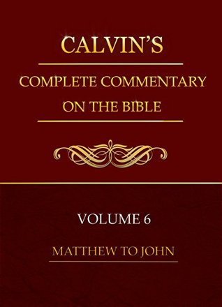 Matthew-John, Volume 6 of 8 (Calvin's Complete Commentary On The Bible)