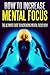 How To Increase Mental Focus: The Ultimate Guide To Increasing Mental Focus Instantly (determination, success, achievement)