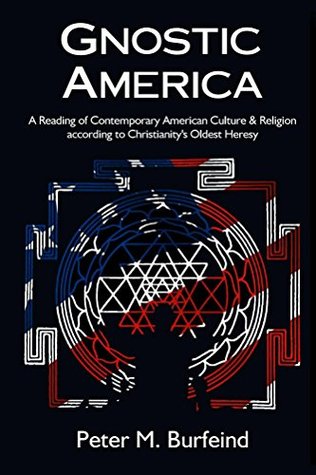 Gnostic America: A Reading of Contemporary American Culture & Religion according to Christianity's Oldest Heresy (Kindle Edition)