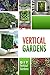 Vertical Gardens - DIY Vertical Gardens: The Do It Yourself Step-By-Step Vertical Garden Playbook