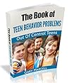 The Book of Teen Behavior Problems: bad teens, teen behavior management, teen behavior modification, teen social behavior, teen behavior charts, teen pregnancy behavior, teenager behavior problems