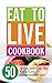 Eat to Live Cookbook: 50 Quick, Delicious and Eat to Live Compliant Recipes (Eat to Live Chefs)